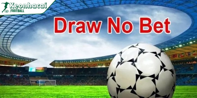 Hướng dẫn cách đọc kèo, chơi và tính tiền kèo Draw No Bet chuẩn