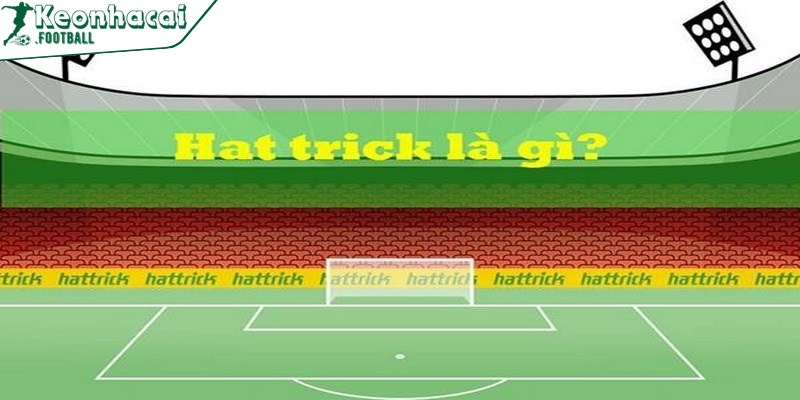 Hat trick là gì - Thuật ngữ phổ biến trong làng túc cầu 2 Hat trick là gì - Thuật ngữ phổ biến trong làng túc cầu