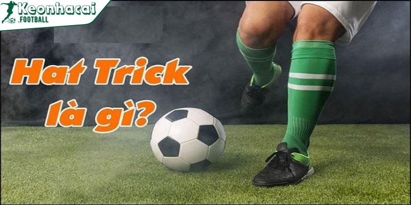 Hat trick là gì - Thuật ngữ phổ biến trong làng túc cầu 4 Chân sút ghi được 3 bàn thắng liên tiếp sẽ tính là 1 cú hat trick