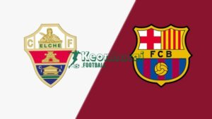 Soi kèo Elche vs Barcelona - 3h00 ngày 01/02 - La Liga