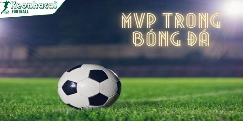 Thuật ngữ MVP là gì và những điều cần biết trong bóng đá 2 MVP là gì chỉ một từ ngữ thông dụng dùng trong bóng đá