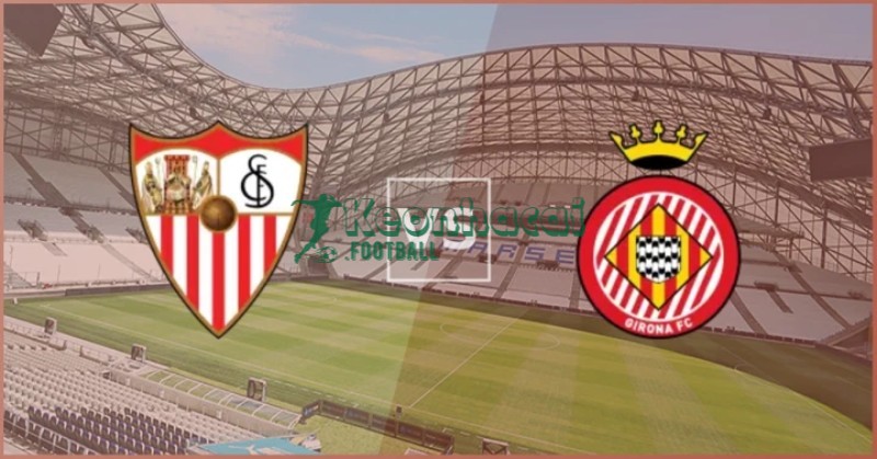 Soi kèo Sevilla vs Girona - 0h30 ngày 08/02 - La Liga 1 Soi kèo Sevilla vs Girona - 0h30 ngày 08/02 - La Liga