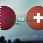 Soi kèo Qatar vs Thụy Sĩ - 2h00 ngày 14/6 - World Cup